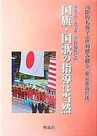 卒業式·入學式 學校現場での國旗·國歌の指導は當然―國際的禮儀學ぶ權利踏み躪る「東京地裁判決」 (單行本)