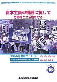 資本主義の橫暴に抗して―勞?權と生活權を守る 世界の勞?者のたたかい2007 世界の勞?組合運動の現狀調査報告 (世界の勞?組合運動の現狀調査報告 第 13集) (大型本)