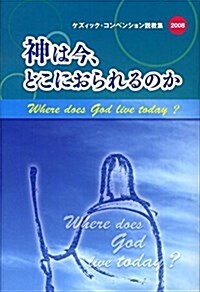 神は今、どこにおられるのか―ケズィック·コンベンション說敎集2008 (單行本)