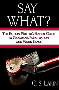 Say What?: The Fiction Writers Handy Guide to Grammar, Punctuation, and Word Usage (Paperback)
