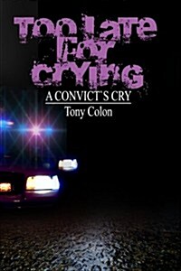 Too Late for Crying: A Convicts Cry (Paperback)
