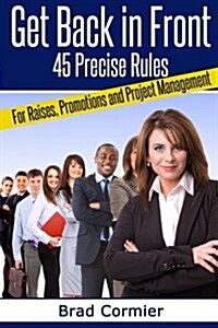 Get Back in Front: 45 Precise Rules for Raises, Promotions, and Projects (Paperback)