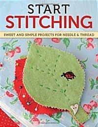 Start Stitching: Sweet and Simple Needle & Thread Projects (Paperback)