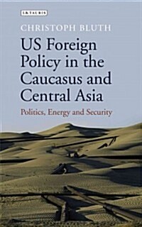 US foreign policy in the caucasus and Central Asia : Politics, energy and security (Hardcover)