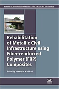 Rehabilitation of Metallic Civil Infrastructure Using Fiber Reinforced Polymer (FRP) Composites : Types Properties and Testing Methods (Hardcover)