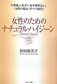 女性のためのナチュラル·ハイジ-ン―生理痛から乳ガン·更年期障害まで、「女性の惱み」すべて解消! (單行本)