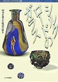 シルクロ-ドのガラス―時空を超えた魅惑の輝き (MUSAEA JAPONICA) (單行本)
