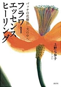 フラワ-エッセンスヒ-リング―バッチの花療法 光の中へ (單行本)