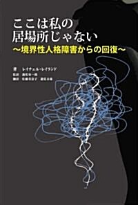 ここは私の居場所じゃない―境界性人格障害からの回復 (單行本)