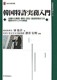 韓國特許實務入門―出願から審査·審判·訴訟·登錄管理までの最新のポイントを解說 (現代産業選書―知的財産實務シリ-ズ) (單行本)