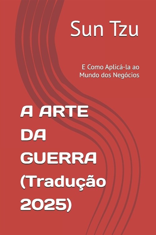 A ARTE DA GUERRA (Tradu豫o 2025): E Como Aplic?la ao Mundo dos Neg?ios (Paperback)