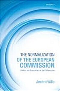 The Normalization of the European Commission : Politics and Bureaucracy in the EU Executive (Hardcover)