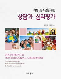 (아동·청소년을 위한) 상담과 심리평가 =psychological tests, addiction screening tests & family assessment /Counseling & psychological assessment 