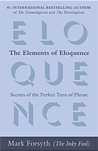 The Elements of Eloquence: Secrets of the Perfect Turn of Phrase (Paperback)