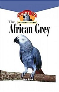 The African Grey: An Owners Guide to a Happy Healthy Pet (Hardcover)