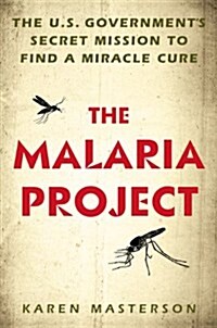 The Malaria Project: The U.S. Governments Secret Mission to Find a Miracle Cure (Hardcover)