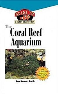 The Coral Reef Aquarium: An Owners Guide to a Happy Healthy Fish (Hardcover)