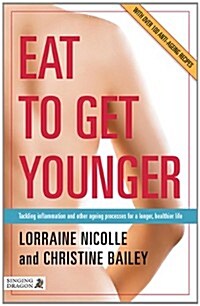 Eat to Get Younger : Tackling Inflammation and Other Ageing Processes for a Longer, Healthier Life (Paperback)