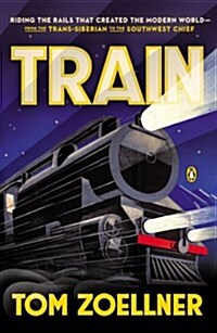 Train: Riding the Rails That Created the Modern World--From the Trans-Siberian to the S Outhwest Chief (Paperback)