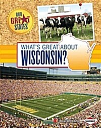 Whats Great about Wisconsin? (Library Binding)