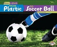 From Plastic to Soccer Ball (Library Binding)