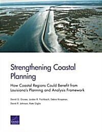 Strengthening Coastal Planning: How Coastal Regions Could Benefit from Louisianas Planning and Analysis Framework (Paperback)