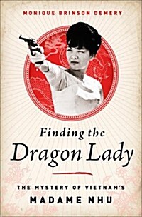 Finding the Dragon Lady: The Mystery of Vietnams Madame Nhu (Paperback)