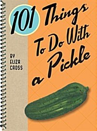 101 Things to Do with a Pickle (Spiral)