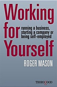 Working for Yourself : Running a Business, Starting a Company or Being Self-Employed (Paperback)