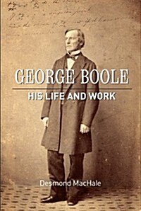 The Life and Work of George Boole: A Prelude to the Digital Age (Hardcover, Revised)