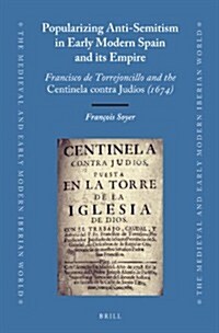 Popularizing Anti-Semitism in Early Modern Spain and Its Empire: Francisco de Torrejoncillo and the Centinela Contra Jud?s (1674) (Hardcover)