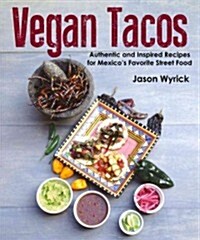 Vegan Tacos: Authentic & Inspired Recipes for Mexicos Favorite Street Food (Paperback)