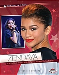 Zendaya: Capturing the Stage, Screen, and Modeling Scene (Library Binding)