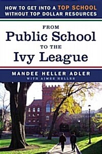 From Public School to the Ivy League: How to Get Into a Top School Without Top Dollar Resources (Paperback)