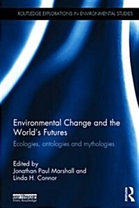 Environmental Change and the Worlds Futures : Ecologies, Ontologies and Mythologies (Hardcover)