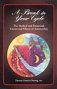 A Break in Your Cycle: The Medical and Emotional Causes and Effects of Amenorrhea (Paperback)