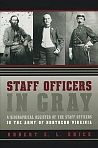 Staff Officers in Gray: A Biographical Register of the Staff Officers in the Army of Northern Virginia (Paperback)