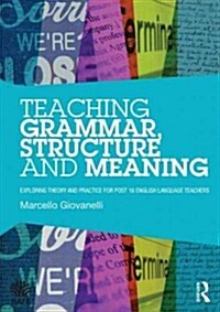 Teaching Grammar, Structure and Meaning : Exploring theory and practice for post-16 English Language teachers (Paperback)