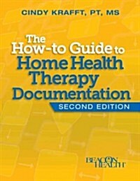 The How-to Guide to Home Health Therapy Documentation (Paperback, 2nd)