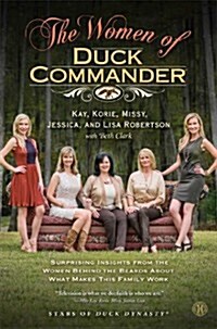 The Women of Duck Commander: Suprising Insights from the Women Behind the Beard about What Makes This Family Work (Hardcover)