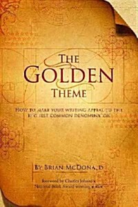 The Golden Theme: How to Make Your Writing Appeal to the Highest Common Denominator (Hardcover)