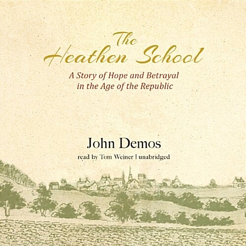 The Heathen School: A Story of Hope and Betrayal in the Age of the Early Republic (MP3 CD)