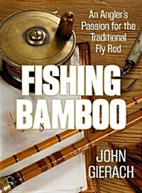 Fishing Bamboo: An Anglers Passion for the Traditional Fly Rod (Hardcover)