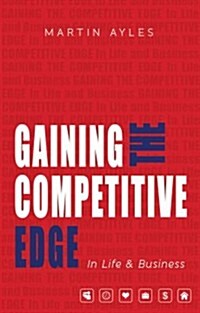 Gaining the Competitive Edge in Life & Business (Paperback)