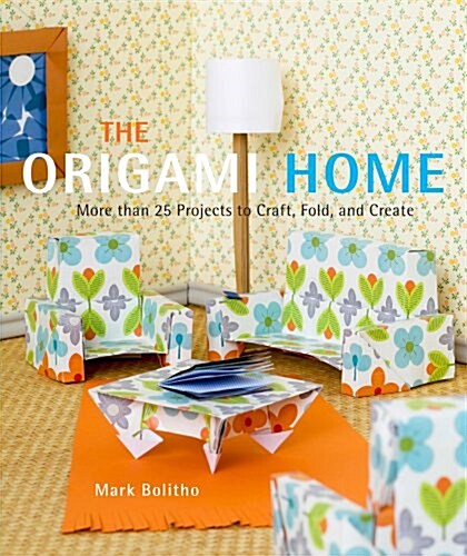 The Origami Home: More Than 25 Projects to Craft, Fold, and Create (Paperback)