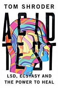 Acid Test: LSD, Ecstasy, and the Power to Heal (Hardcover)