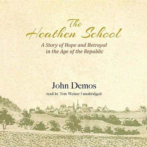 The Heathen School: A Story of Hope and Betrayal in the Age of the Early Republic (Audio CD)