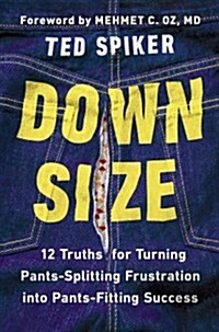Down Size: 12 Truths for Turning Pants-Splitting Frustration Into Pants-Fitting Success (Hardcover)