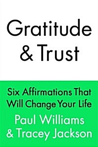 Gratitude and Trust: Six Affirmations That Will Change Your Life (Hardcover)