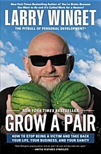 Grow a Pair: How to Stop Being a Victim and Take Back Your Life, Your Business, and Your Sanity (Paperback)